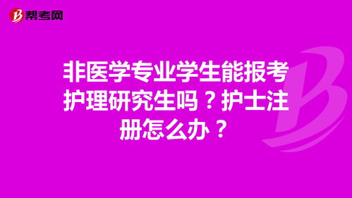 非医学专业学生能报考护理研究生吗 护士注册怎么... 护士资格考试 帮考网 