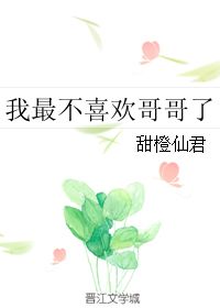 我最不喜欢哥哥了 甜橙仙君 