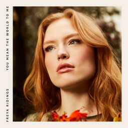 You Mean The World To Me Freya Ridings 高音质在线试听 You Mean The World To Me歌词 歌曲下载 酷狗音乐 