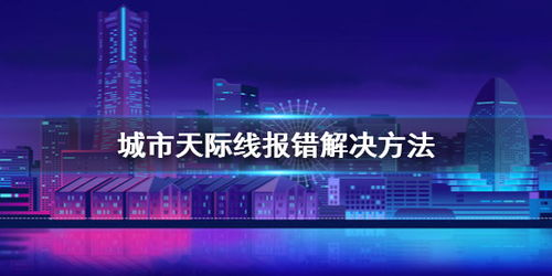 城市天际线报错怎么办 城市天际线报错解决方法 