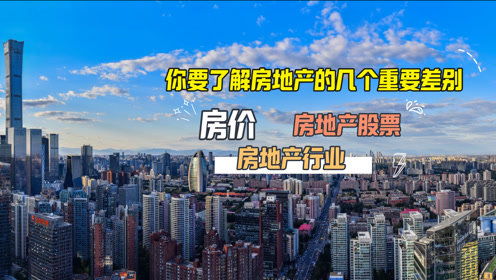 你要了解关于房地产的几个重要差别 房价 房地产行业和房地产股票