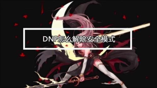 dnf安全模式解除bug(dnf安全模式怎么解除)