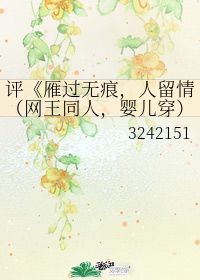 评 雁过无痕,人留情 网王同人,婴儿穿 3242151 第1章 最新更新 2009 08 07 03 30 56 晋江文学城 