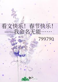 看文快乐 春节快乐 我命名无能 799790 第1章 最新更新 2010 02 10 02 34 41 晋江文学城 