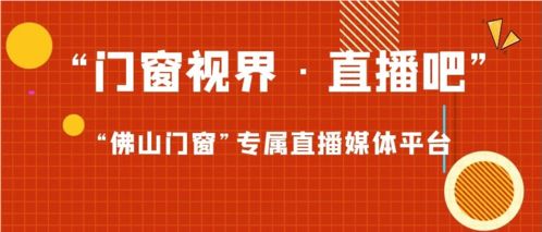 门窗视界 直播吧 上线,专属于全体 佛山门窗 企业的直播媒体平台