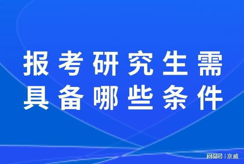 研究生招生条件(考研究生需要什么条件)