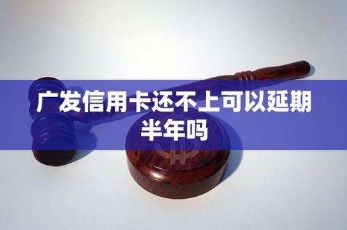 广发信用卡逾期半年怎么办广发信用卡逾期了怎么跟银行协商解决