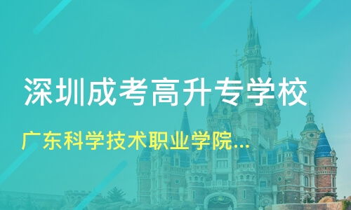 深圳广东科学技术职业学院成考高升专价格 成考高起专哪家好 深圳师说教育 淘学培训 